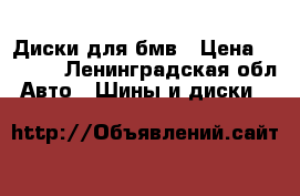 Диски для бмв › Цена ­ 3 000 - Ленинградская обл. Авто » Шины и диски   